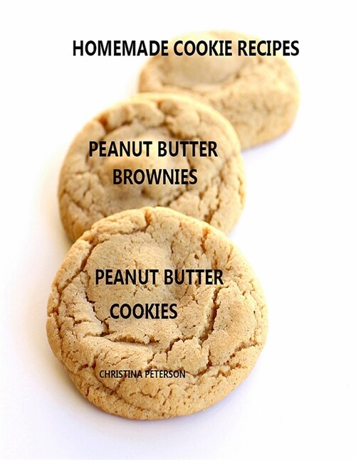 Homemade Cookie Recipes Peanut Butter Brownies Peanut Butter Cookies: 26 ASSOORTED TITLES, Perfect for Teas, Brunch, Snacks, Every title has space for (Paperback)