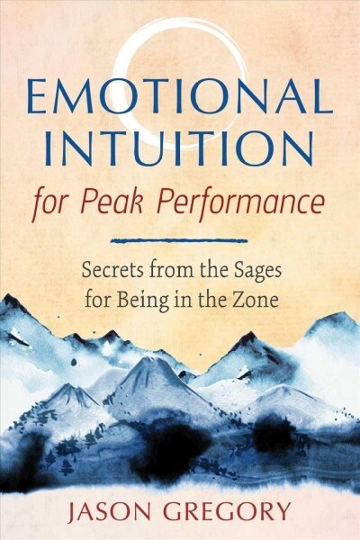 Emotional Intuition for Peak Performance: Secrets from the Sages for Being in the Zone (Paperback)