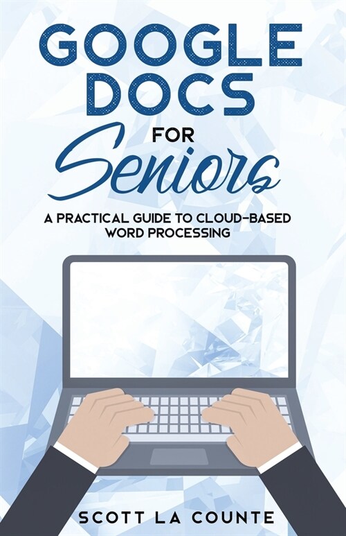 Google Docs for Seniors: A Practical Guide to Cloud-Based Word Processing (Paperback)