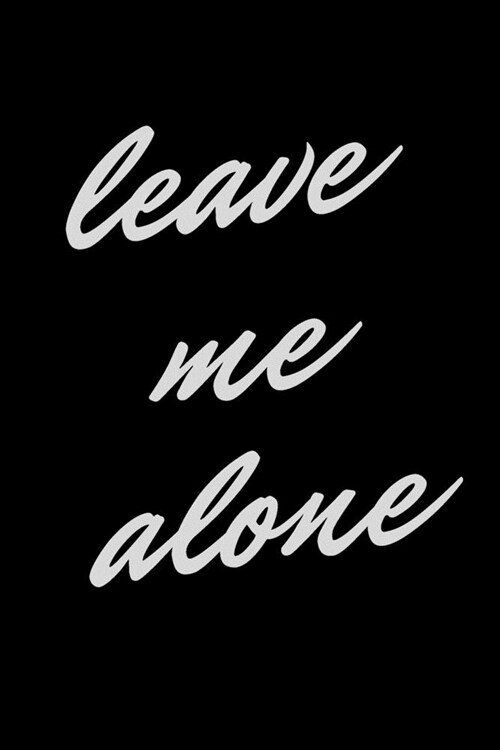 Leave Me Alone: Black Notebook 6x9 120 Pages For Introverts (Paperback)