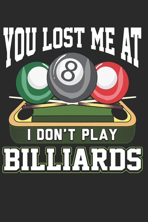 You Lost Me At I Dont Play Billiards: Lined Journal 6x9 Inches 120 Pages Notebook Paperback Pool Billiard Snooker Gift (Paperback)
