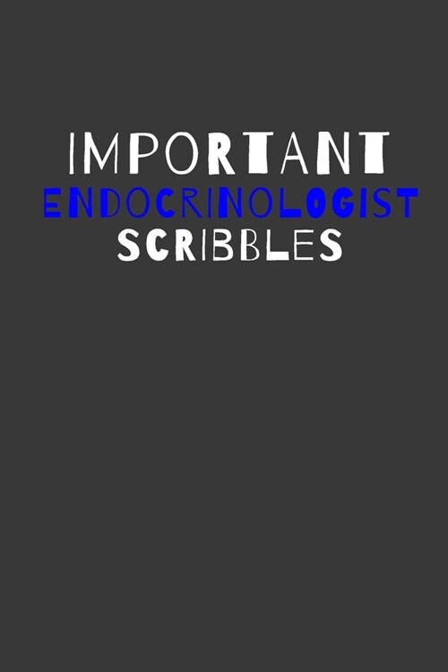Important Endocrinologist Scribbles: Inspirational Motivational Funny Gag Notebook Journal Composition Positive Energy 120 Lined Pages For Endocrinolo (Paperback)