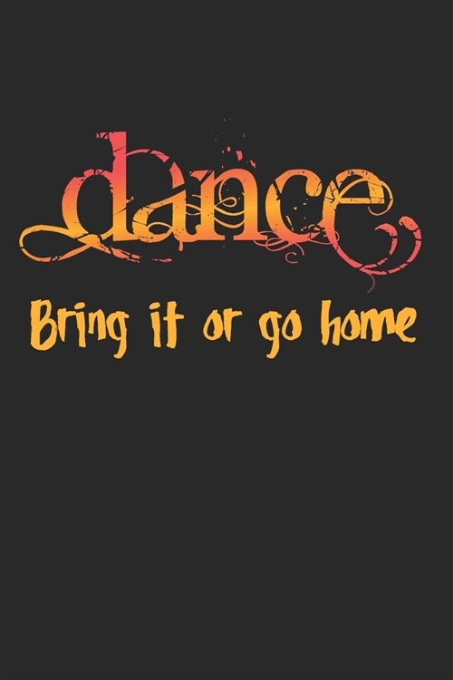 Dance, Bring It Or Go Home: Practice Log Book For Young Dancers (Paperback)