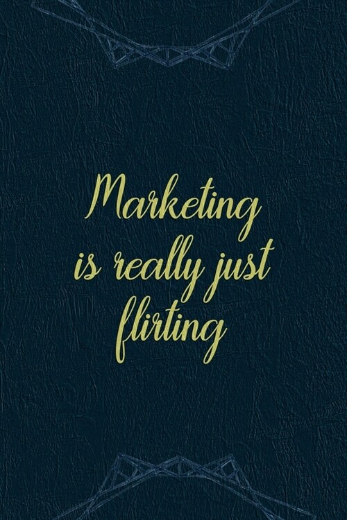 Marketing Is Really Just Flirting: Marketing Notebook Journal Composition Blank Lined Diary Notepad 120 Pages Paperback Navy (Paperback)