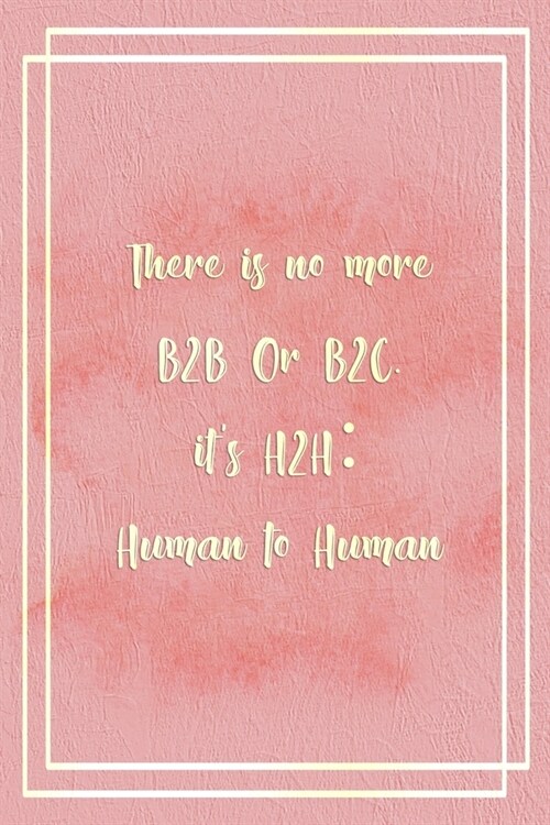 There Is No More B2B Or B2C. Its H2H: Human to Human: Marketing Notebook Journal Composition Blank Lined Diary Notepad 120 Pages Paperback Pink (Paperback)