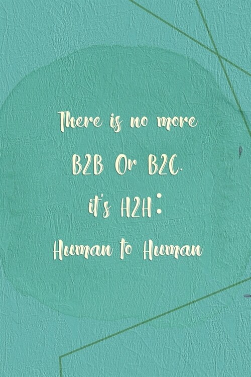 There Is No More B2B Or B2C. Its H2H: Human to Human: Marketing Notebook Journal Composition Blank Lined Diary Notepad 120 Pages Paperback Green (Paperback)