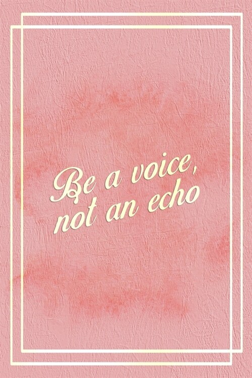 Be A Voice Not An Echo.: Marketing Notebook Journal Composition Blank Lined Diary Notepad 120 Pages Paperback Pink (Paperback)