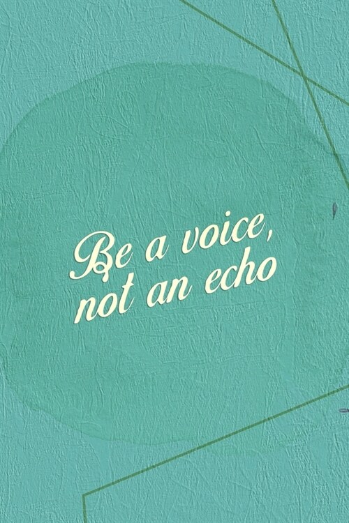 Be A Voice Not An Echo.: Marketing Notebook Journal Composition Blank Lined Diary Notepad 120 Pages Paperback Green (Paperback)