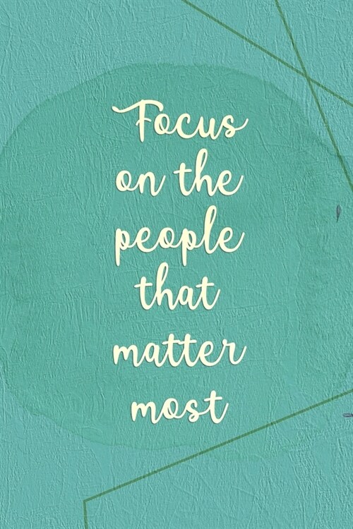Focus On The People That Matter Most: Marketing Notebook Journal Composition Blank Lined Diary Notepad 120 Pages Paperback Green (Paperback)