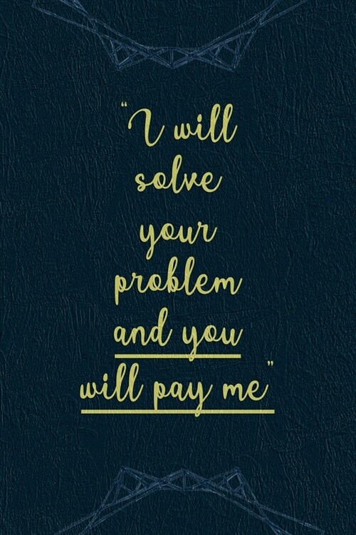 I Will Solve Your Problem And You Will Pay Me: Marketing Notebook Journal Composition Blank Lined Diary Notepad 120 Pages Paperback Navy (Paperback)