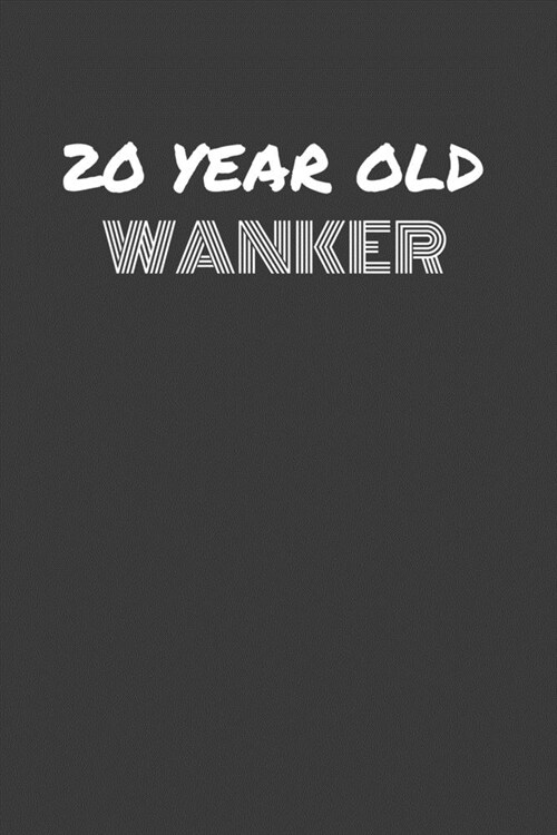 20 Year Old Wanker: 20 YEAR OLD WANKER gag gift journal/notebook (Paperback)