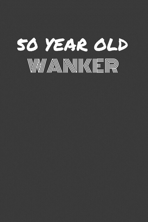 50 Year Old Wanker: 50 YEAR OLD WANKER gag gift journal/notebook (Paperback)