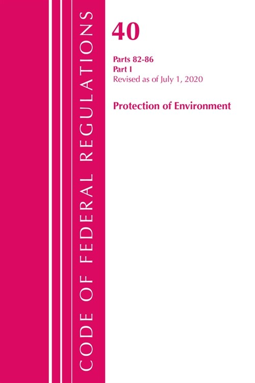 Code of Federal Regulations, Title 40: Parts 82-86 (Protection of Environment): Revised July 2020 Part 1 (Paperback)