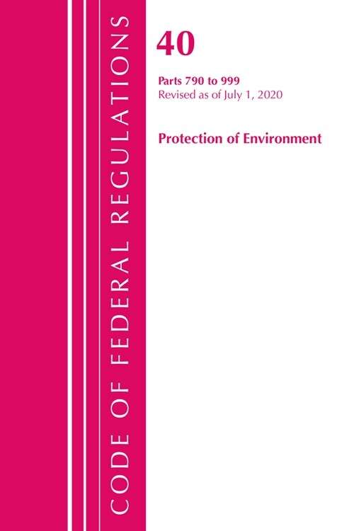 Code of Federal Regulations, Title 40 Protection of the Environment 790-999, Revised as of July 1, 2020 (Paperback)