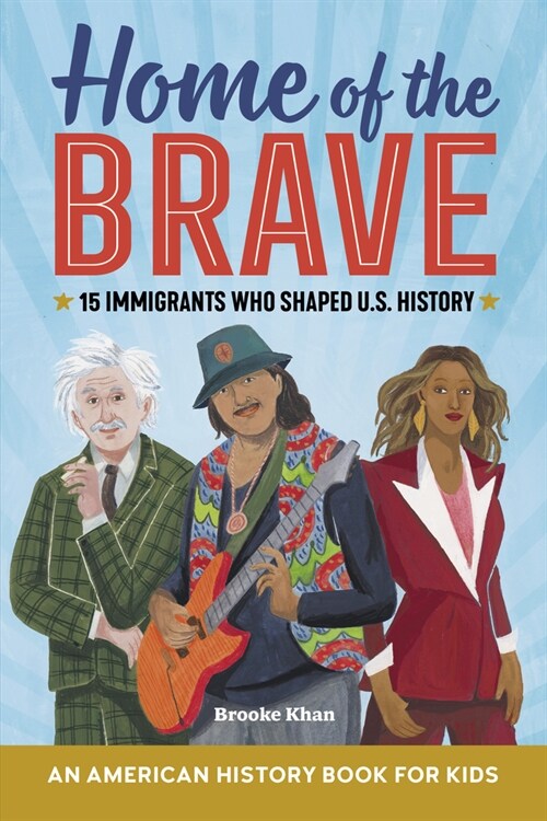 Home of the Brave: An American History Book for Kids: 15 Immigrants Who Shaped U.S. History (Paperback)