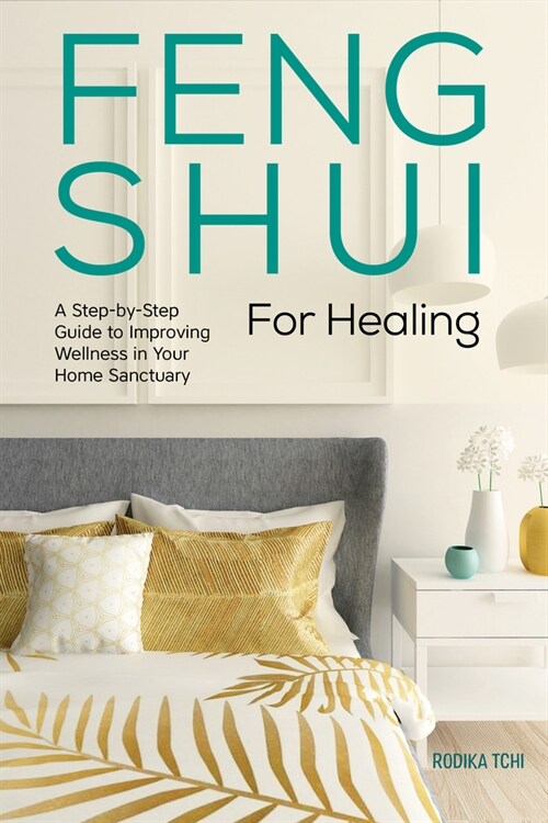 Feng Shui for Healing: A Step-By-Step Guide to Improving Wellness in Your Home Sanctuary (Paperback)