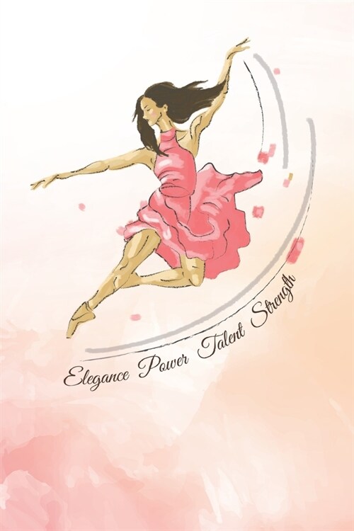 Elegance, Power, Talent, Strength: Practice Log Book For Young Dancers (Paperback)