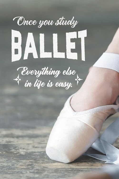 Once You Study Ballet, Everything Else In Life Is Easy: Practice Log Book For Young Dancers (Paperback)