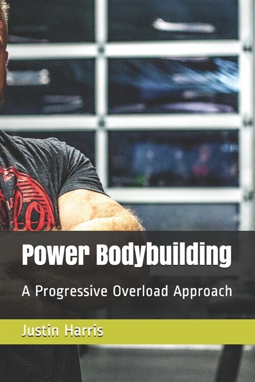 Power Bodybuilding: A Progressive Overload Approach (Paperback)