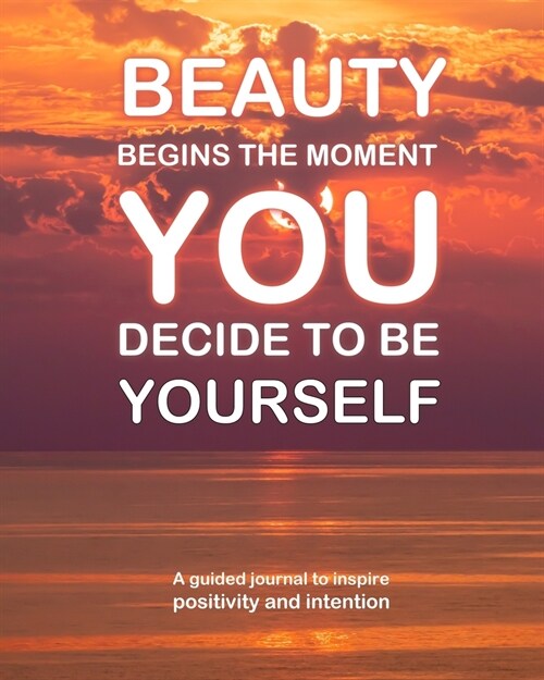 Beauty begins the moment You decide to be Yourself: A guided journal to inspire positivity and intention - An interactive workbook for self-exploratio (Paperback)