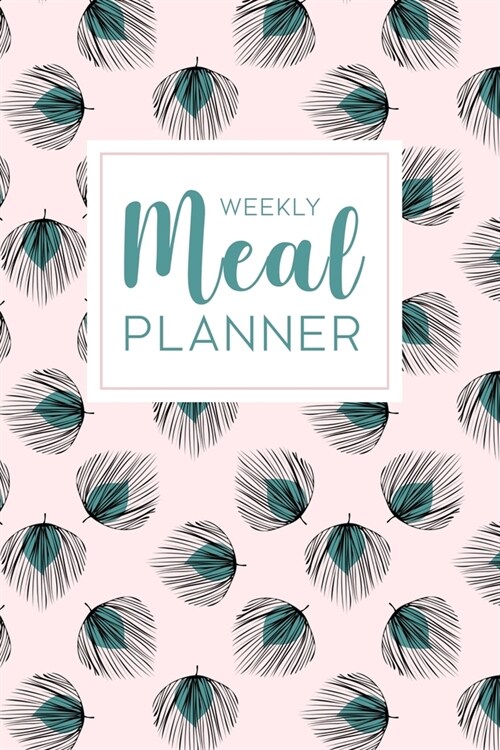 Weekly Meal Planner: 52 Week Food Planner Notebook / Diary / Log for Meal Planning with Grocery Shopping List - Teal Green Tropical Leaves (Paperback)