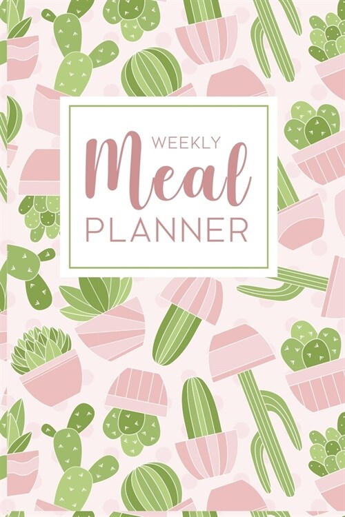 Weekly Meal Planner: 52 Week Food Planner Notebook / Diary / Log for Meal Planning with Grocery Shopping List - Rose Pink Cactus Pattern (Paperback)