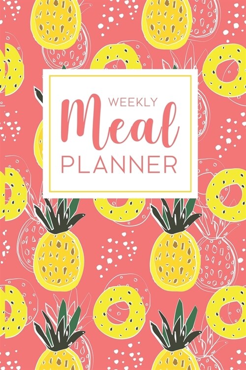 Weekly Meal Planner: 52 Week Food Planner Notebook / Diary / Log for Meal Planning with Grocery Shopping List - Abstract Pineapple Pattern (Paperback)