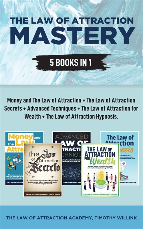 The Law of Attraction Mastery: 5 Books in 1: Money and The Law of Attraction + The Law of Attraction Secrets + Advanced Techniques + The Law of Attra (Paperback)