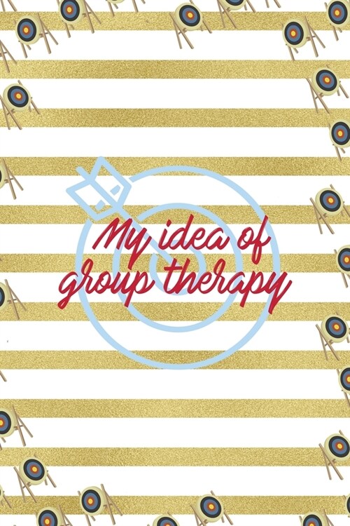 My Idea Of Group Therapy: Archery Notebook Journal Composition Blank Lined Diary Notepad 120 Pages Paperback Gold Stipes (Paperback)