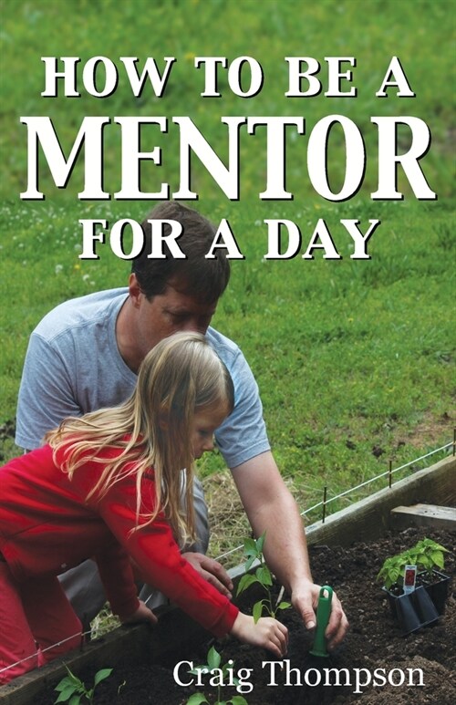 How To Be a Mentor for a Day: Planning for the Day, Planting for the Future (Paperback, 2, Revised)