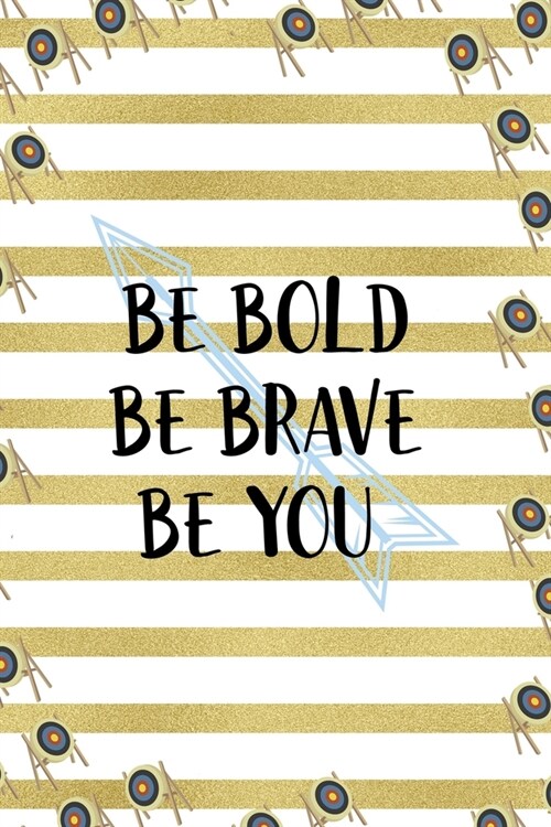 Be Bold Be Brave Be You: Archery Notebook Journal Composition Blank Lined Diary Notepad 120 Pages Paperback Gold Stipes (Paperback)