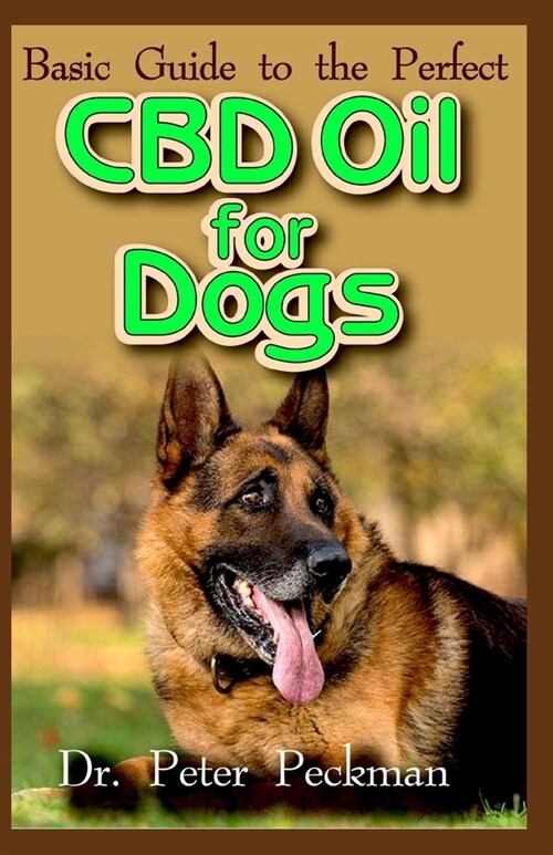 Basic Guide to the Perfect CBD Oil for Dogs: The Essential Guide to how CBD oil can effectively cure dogs/pets sickness, Infections and Diseases (Paperback)