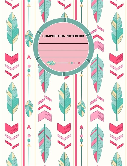 Composition Notebook: Wide Ruled Composition Notebook Journal For School Office or Home - Cute Boho Feathers And Arrows (Paperback)