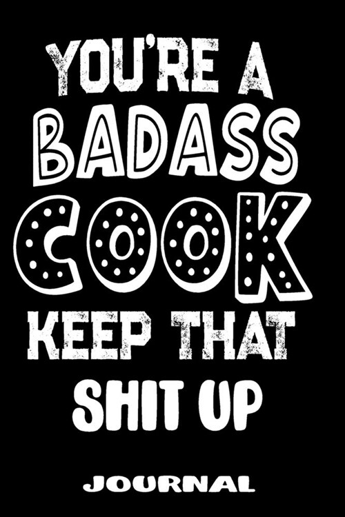 Youre A Badass Cook Keep That Shit Up: Blank Lined Journal To Write in - Funny Gifts For Cook (Paperback)