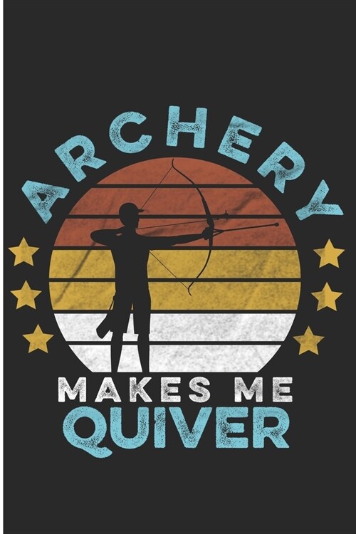 Archery Makes Me Quiver: Shooting Archer Notebook/Journal (6 X 9) (Paperback)