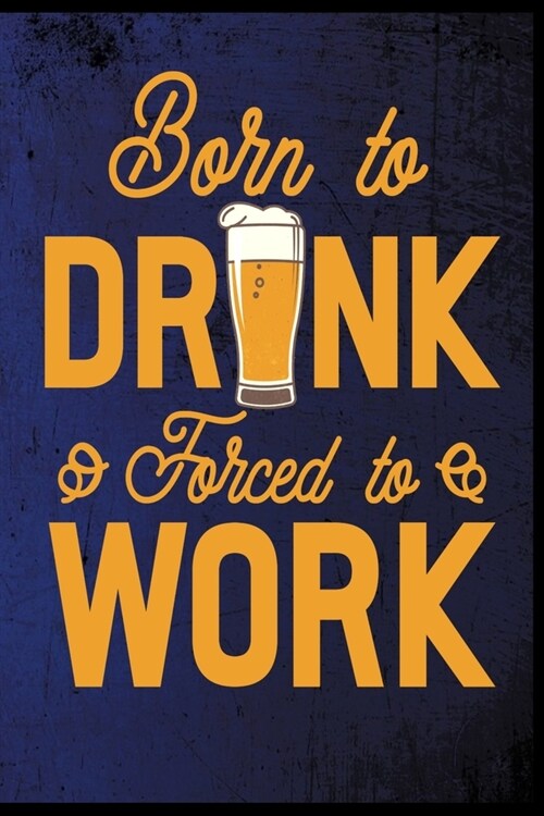 Born to drink forced to work: Alkohol Getr?ke Trinken Saufen Party Geschenk (6x9) Punktraster Notizbuch zum Reinschreiben (Paperback)