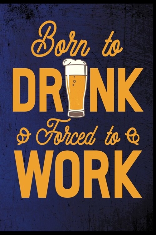 Born to drink forced to work: Alkohol Getr?ke Trinken Saufen Party Geschenk (6x9) liniertes Notizbuch zum Reinschreiben (Paperback)