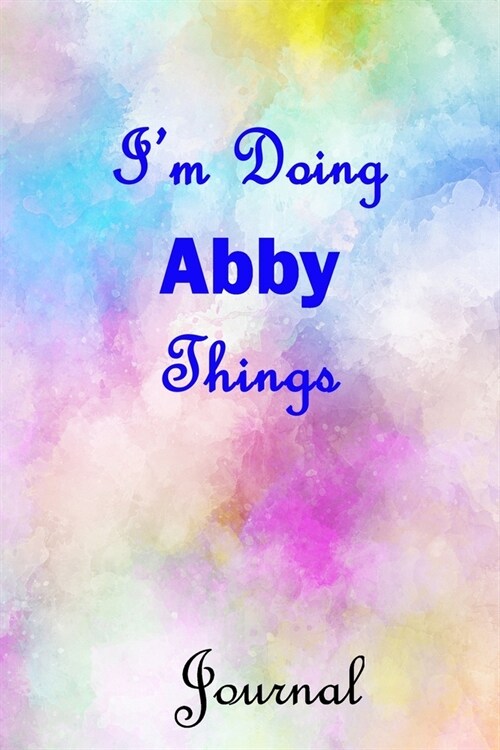 Im Doing Abby Things Journal: Abby First Name Personalized Journal 6x9 Notebook, Wide Ruled (Lined) blank pages, Cute Pastel Notepad, Watercolor Cov (Paperback)