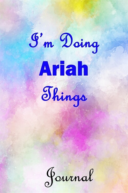 Im Doing Ariah Things Journal: Ariah First Name Personalized Journal 6x9 Notebook, Wide Ruled (Lined) blank pages, Cute Pastel Notepad, Watercolor Co (Paperback)
