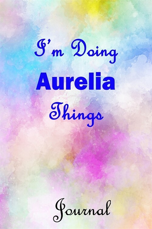 Im Doing Aurelia Things Journal: Aurelia First Name Personalized Journal 6x9 Notebook, Wide Ruled (Lined) blank pages, Cute Pastel Notepad, Watercolo (Paperback)
