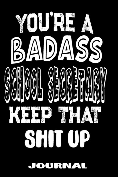 Youre A Badass School Secretary Keep That Shit Up: Blank Lined Journal To Write in - Funny Gifts For School Secretary (Paperback)