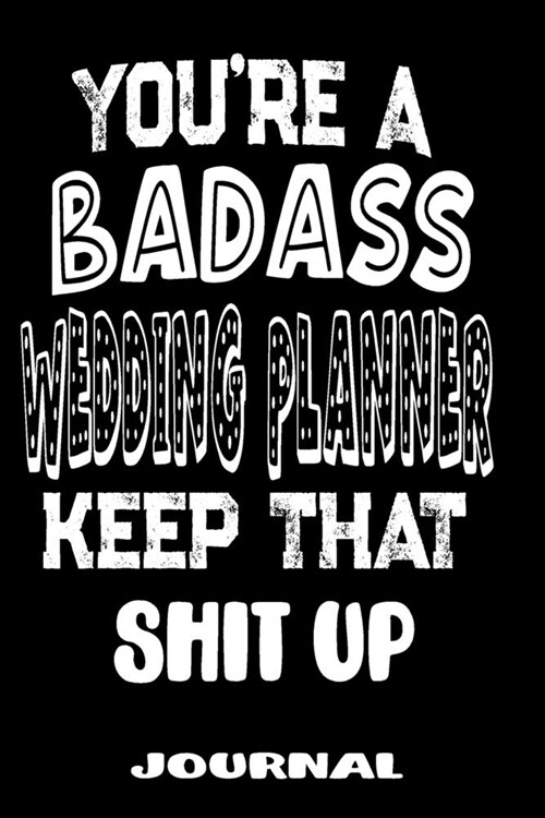 Youre A Badass Wedding Planner Keep That Shit Up: Blank Lined Journal To Write in - Funny Gifts For Wedding Planner (Paperback)