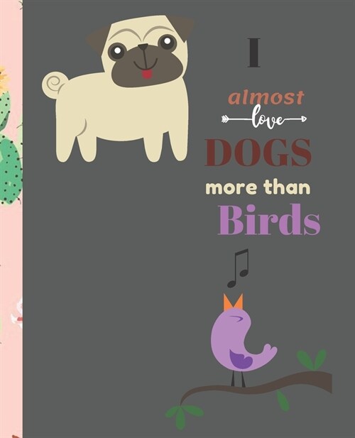 I Almost Love Dogs More than Birds: Cute Composition Notebook Wide College Ruled Lined Paper Journal Card / Notebook Dog Gift For Women Kids Girls Men (Paperback)