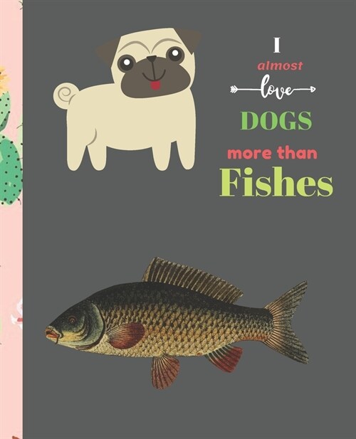 I Almost Love Dogs More than Fishes: Composition Notebook Wide College Ruled Lined Paper Journal Card / Notebook Dog Gift For Women Kids Girls Men Dad (Paperback)