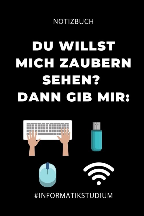 Notizbuch Willst Du Mich Zaubern Sehen? Dann Gib Mir: #INFORMATIKSTUDIUM: A5 Geschenkbuch TAGEBUCH f? Informatik Studenten Programmierer Geschenkidee (Paperback)