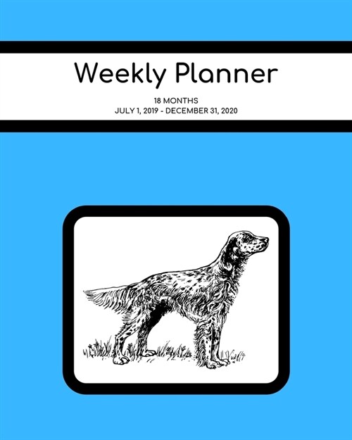 Weekly Planner: English Setter; 18 months; July 1, 2019 - December 31, 2020; 8 x 10 (Paperback)