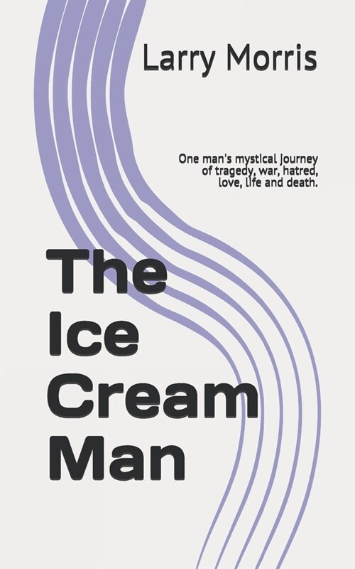 The Ice Cream Man: One mans mystical journey of tragedy, war, hatred, love, life and death. (Paperback)