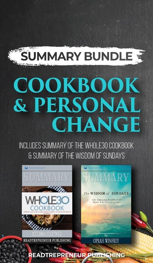 Summary Bundle: Cookbook & Personal Change - Readtrepreneur Publishing: Includes Summary of The Whole30 Cookbook & Summary of The Wisd (Hardcover)