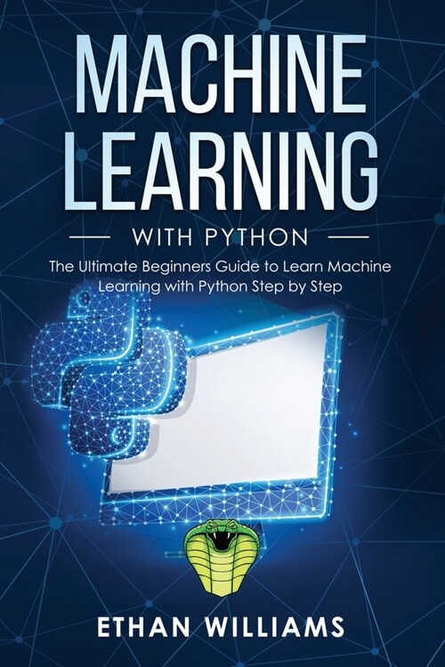 Machine Learning with Python: The Ultimate Beginners Guide to Learn Machine Learning with Python Step by Step (Paperback)