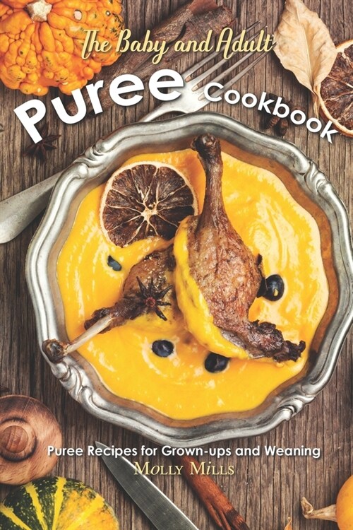 The Baby and Adult Puree Cookbook: Puree Recipes for Grown-ups and Weaning (Paperback)